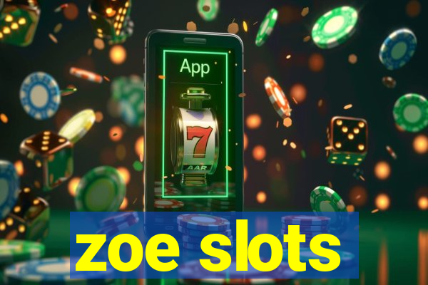 zoe slots